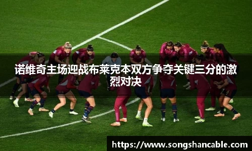 诺维奇主场迎战布莱克本双方争夺关键三分的激烈对决