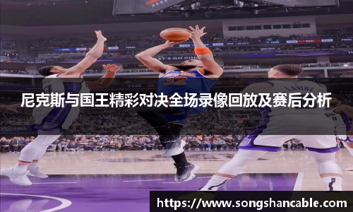 尼克斯与国王精彩对决全场录像回放及赛后分析